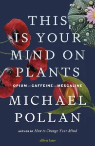 this is your mind on plant by michael Pollan, Best Books That Make You Smarter